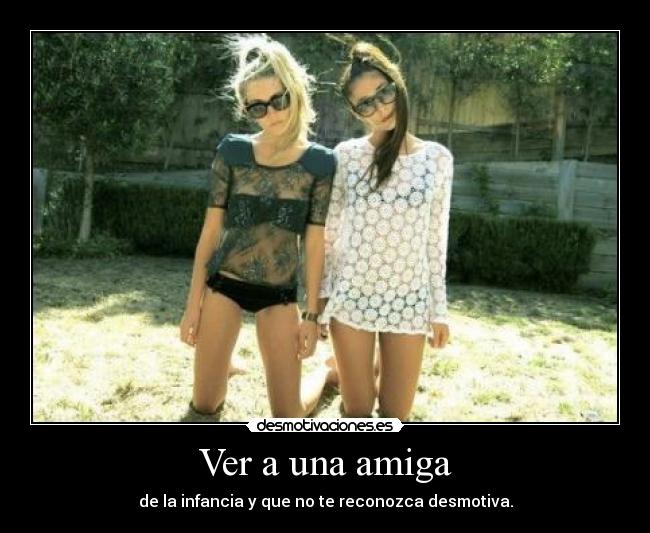 Ver a una amiga - de la infancia y que no te reconozca desmotiva.
