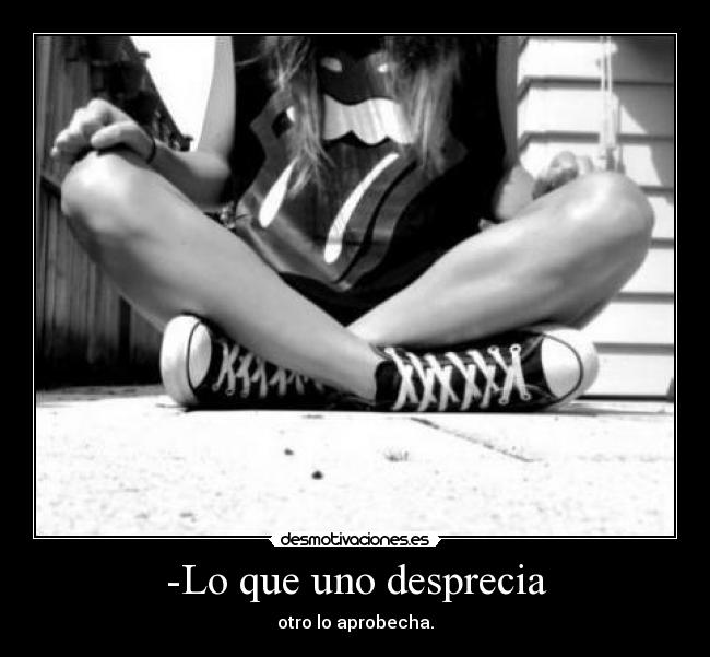 -Lo que uno desprecia -