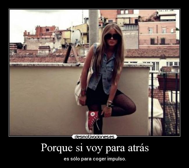 Porque si voy para atrás -