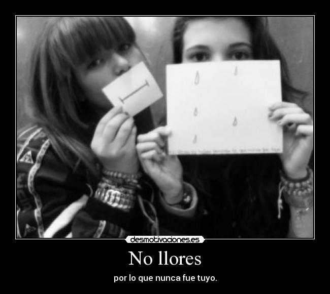 No llores - por lo que nunca fue tuyo.