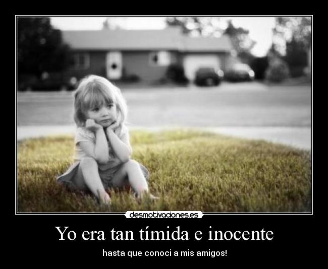 Yo era tan tímida e inocente - 