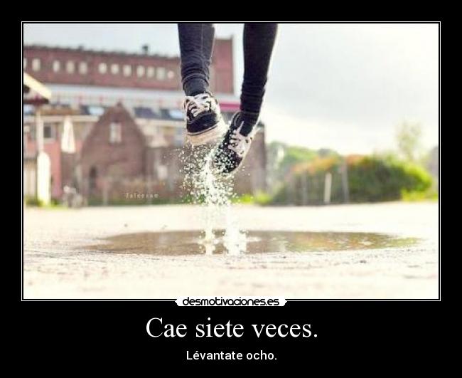 Cae siete veces. -