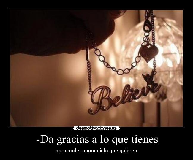 -Da gracias a lo que tienes -