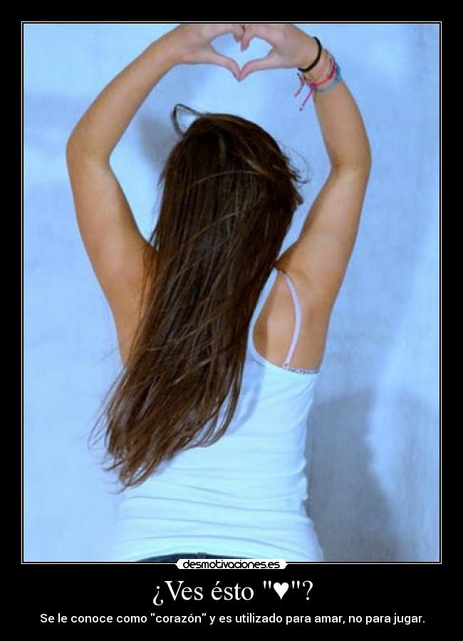 ¿Ves ésto ♥? - Se le conoce como corazón y es utilizado para amar, no para jugar.