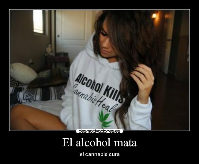 El alcohol mata - el cannabis cura
