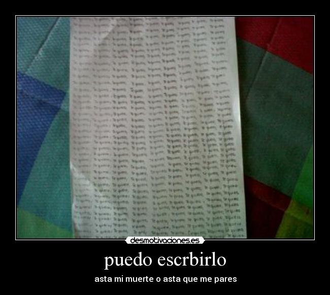 puedo escrbirlo - asta mi muerte o asta que me pares