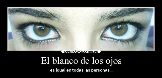 El blanco de los ojos - es igual en todas las personas...