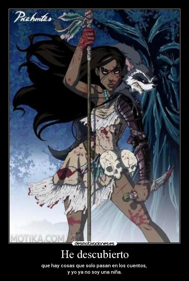 He descubierto - que hay cosas que solo pasan en los cuentos,
y yo ya no soy una niña.