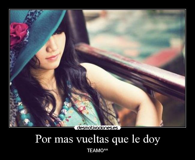 Por mas vueltas que le doy - TEAMO^^