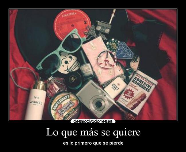 Lo que más se quiere - es lo primero que se pierde