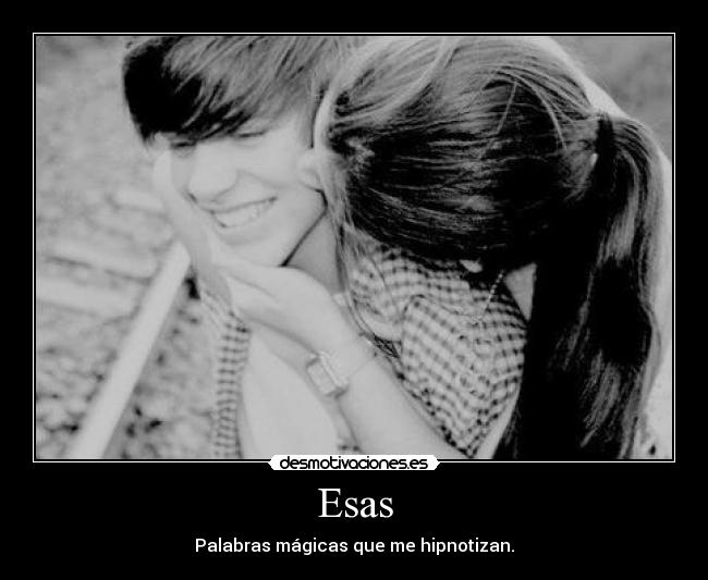 Esas - Palabras mágicas que me hipnotizan.