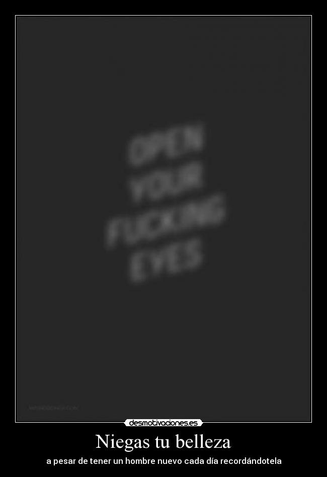 Niegas tu belleza - a pesar de tener un hombre nuevo cada día recordándotela