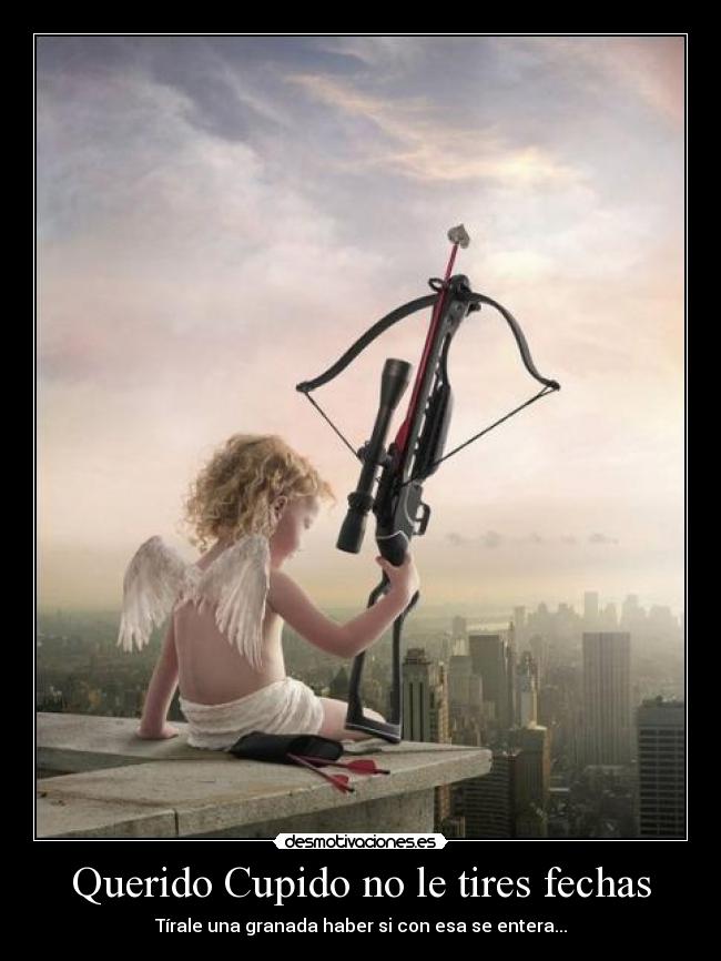 Querido Cupido no le tires fechas -