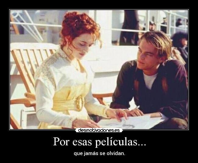 Por esas películas... - que jamás se olvidan.