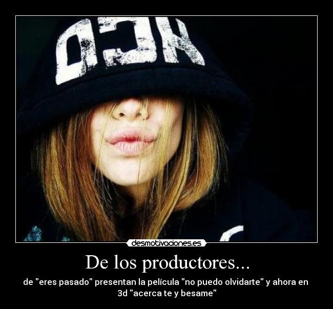 De los productores... - de eres pasado presentan la película no puedo olvidarte y ahora en
3d acerca te y besame