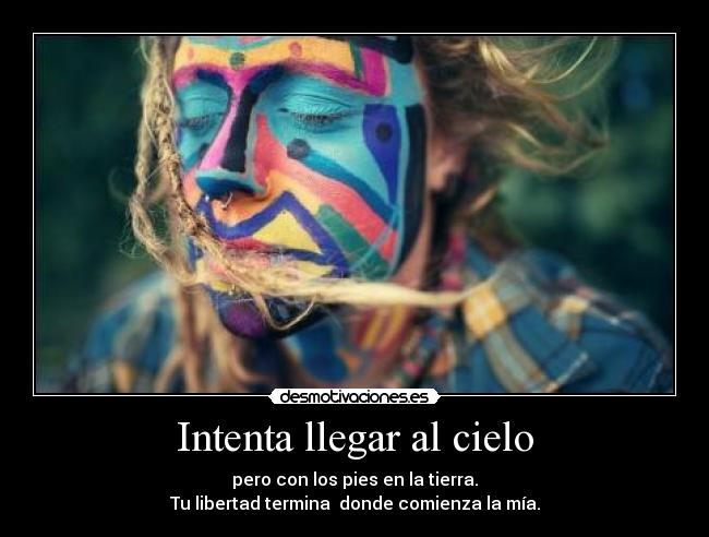 carteles intenta llegar cielo pero con los pies tierra libertad termina donde comienza mia desmotivaciones