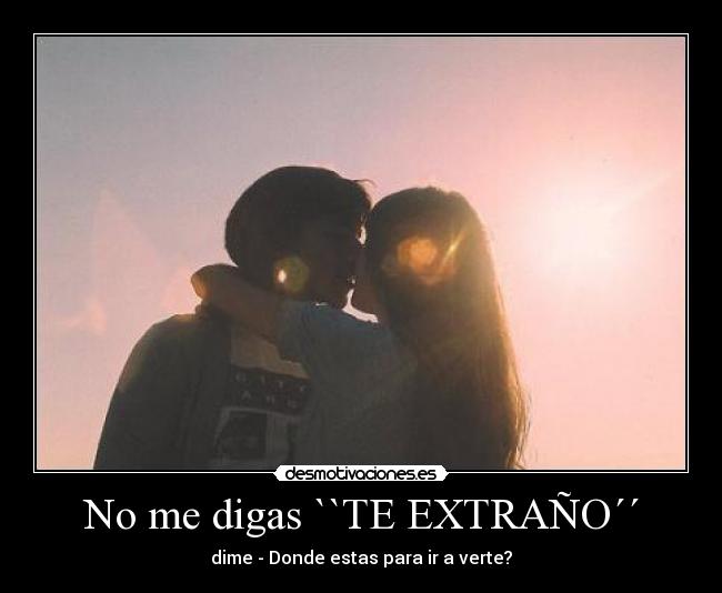 No me digas ``TE EXTRAÑO´´ -