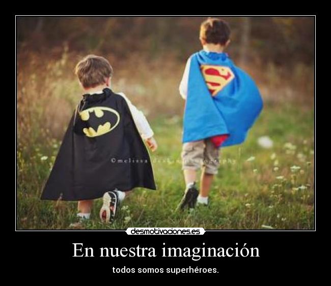 En nuestra imaginación - todos somos superhéroes.
