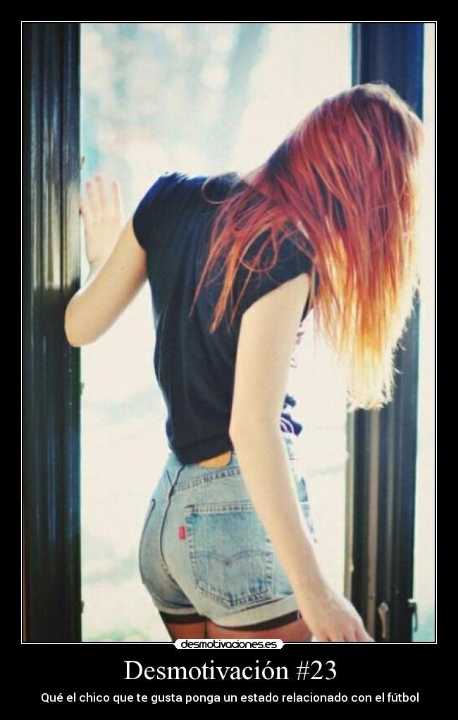 Desmotivación #23 - Qué el chico que te gusta ponga un estado relacionado con el fútbol