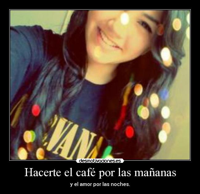 Hacerte el café por las mañanas - 