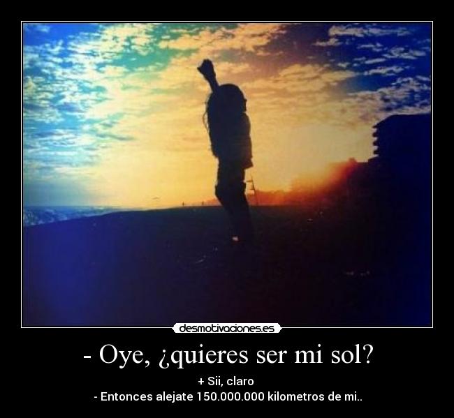 - Oye, ¿quieres ser mi sol? - 
