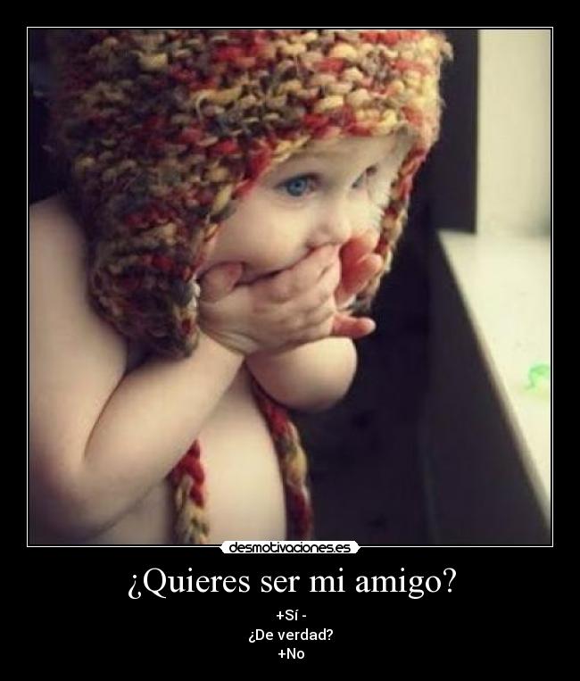 ¿Quieres ser mi amigo? -