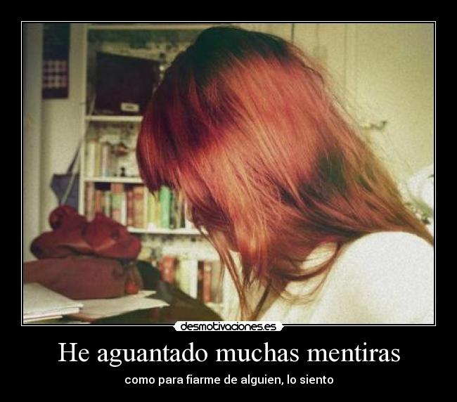 He aguantado muchas mentiras - como para fiarme de alguien, lo siento