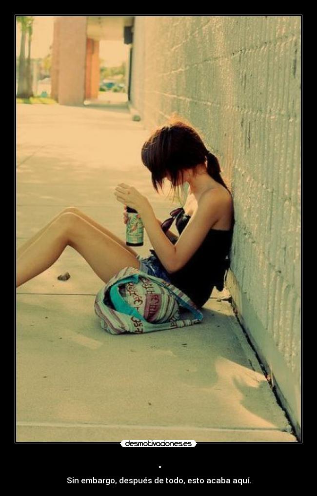 . - Sin embargo, después de todo, esto acaba aquí.