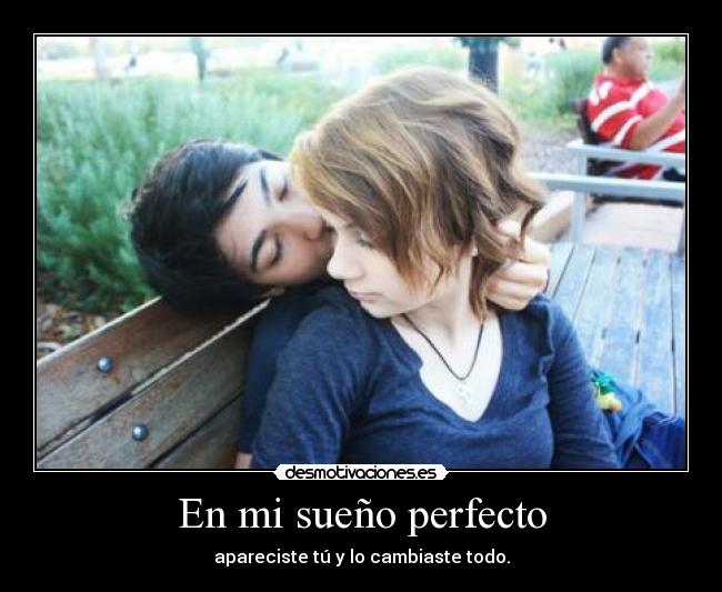 En mi sueño perfecto - apareciste tú y lo cambiaste todo.