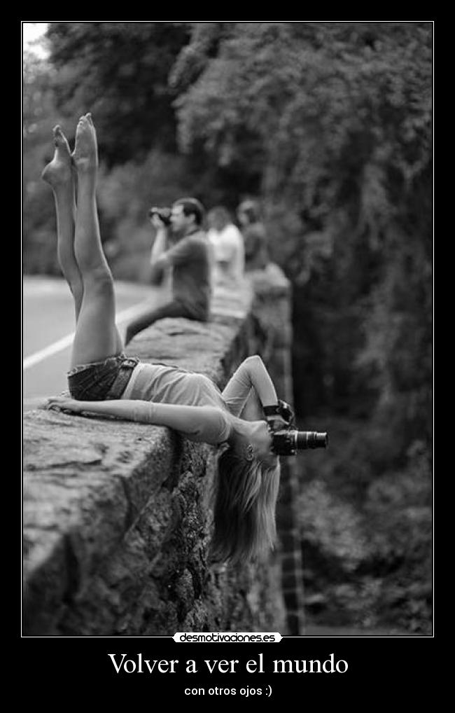 Volver a ver el mundo - con otros ojos :)