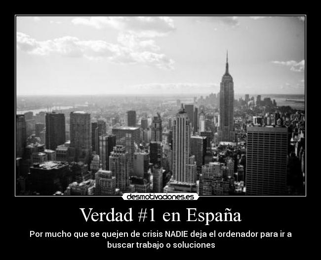 Verdad #1 en España - Por mucho que se quejen de crisis NADIE deja el ordenador para ir a
buscar trabajo o soluciones