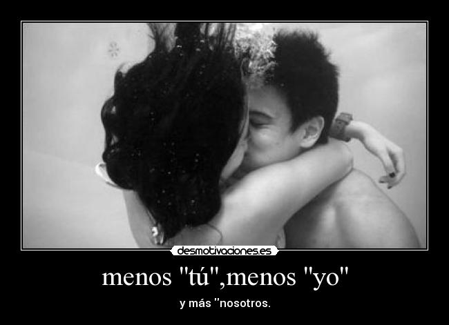 menos tú,menos yo - y más nosotros.