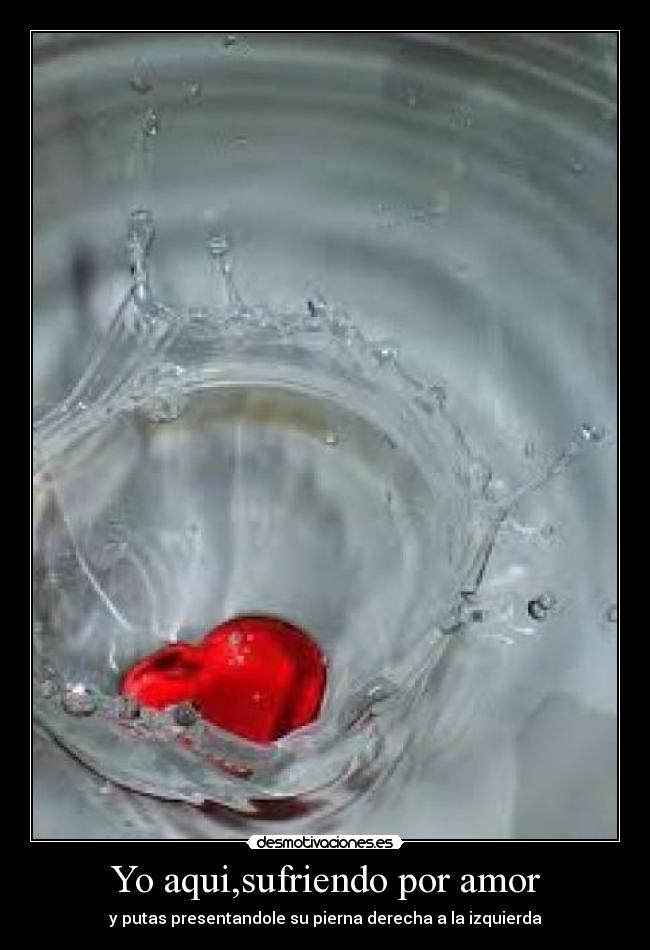 Yo aqui,sufriendo por amor - y putas presentandole su pierna derecha a la izquierda