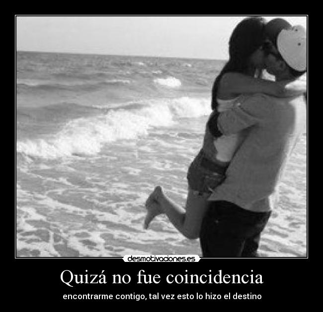 Quizá no fue coincidencia - encontrarme contigo, tal vez esto lo hizo el destino