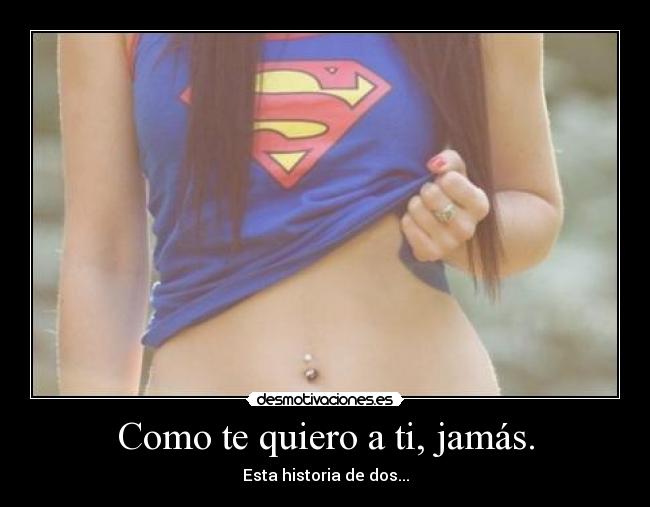 Como te quiero a ti, jamás. - Esta historia de dos...