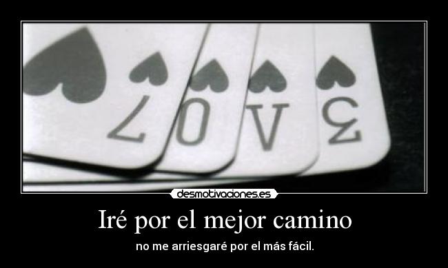 Iré por el mejor camino - no me arriesgaré por el más fácil.
