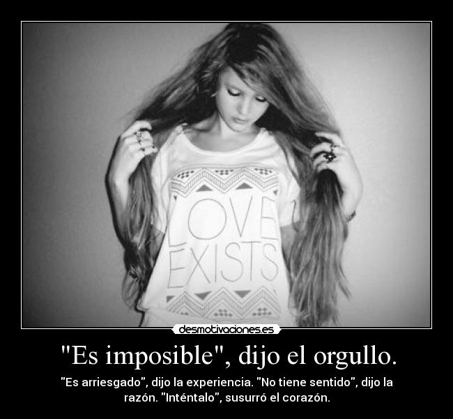 Es imposible, dijo el orgullo. -