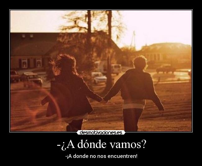 -¿A dónde vamos? -