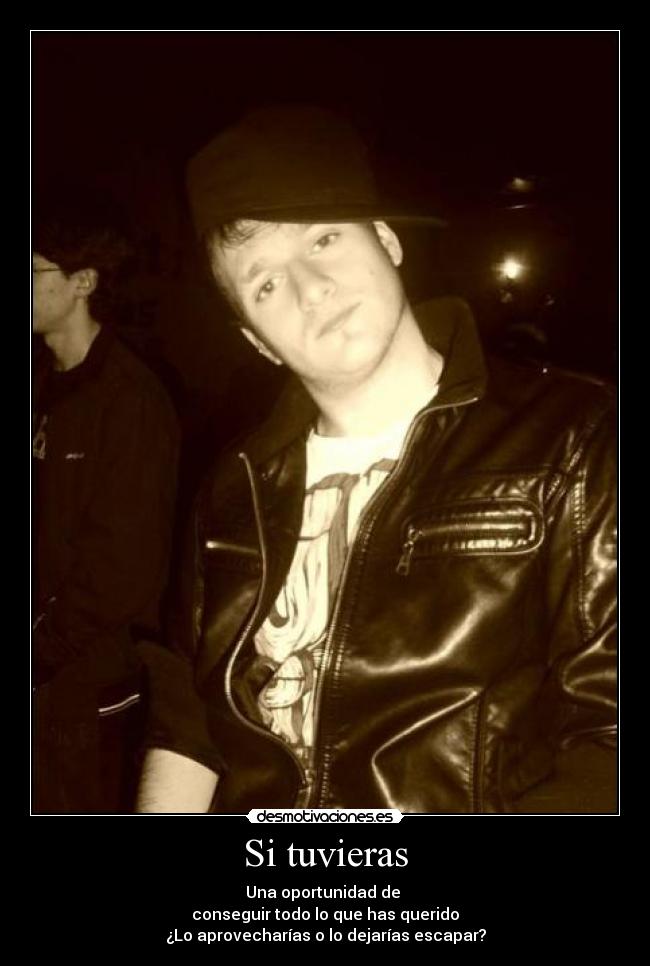 Si tuvieras - Una oportunidad de 
conseguir todo lo que has querido
¿Lo aprovecharías o lo dejarías escapar?