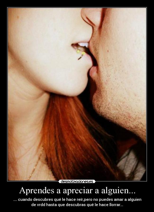 Aprendes a apreciar a alguien... - 