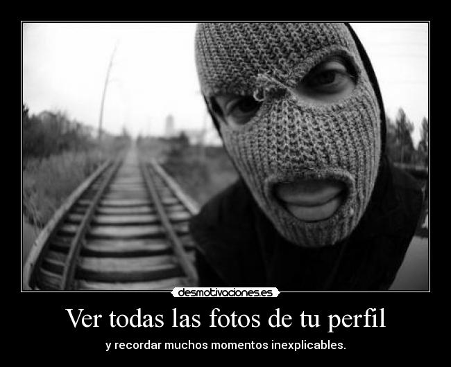carteles ver todas las fotos perfil recordar muchos momentos inexplicables desmotivaciones
