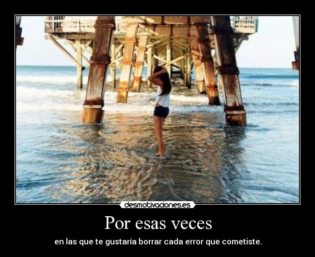 Por esas veces - en las que te gustaría borrar cada error que cometiste.