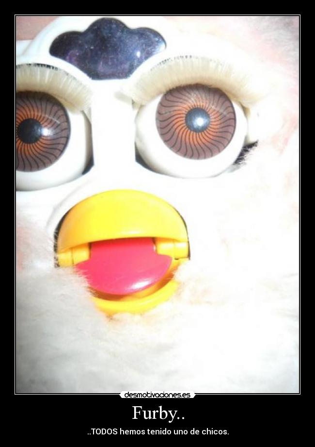Furby.. - ..TODOS hemos tenido uno de chicos.