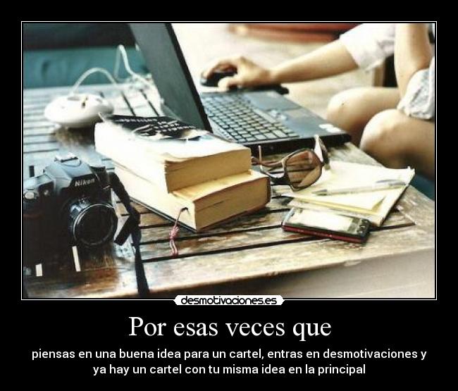 Por esas veces que -