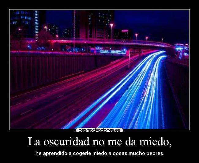 La oscuridad no me da miedo, - 