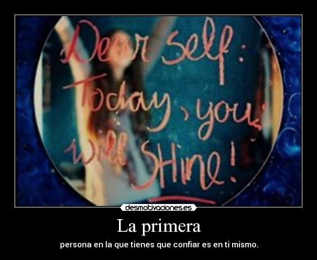 La primera - persona en la que tienes que confiar es en ti mismo.