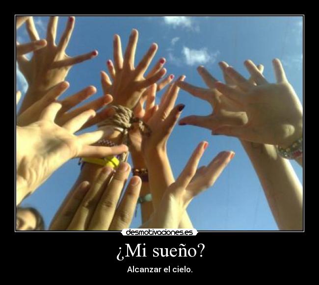 ¿Mi sueño? - Alcanzar el cielo.