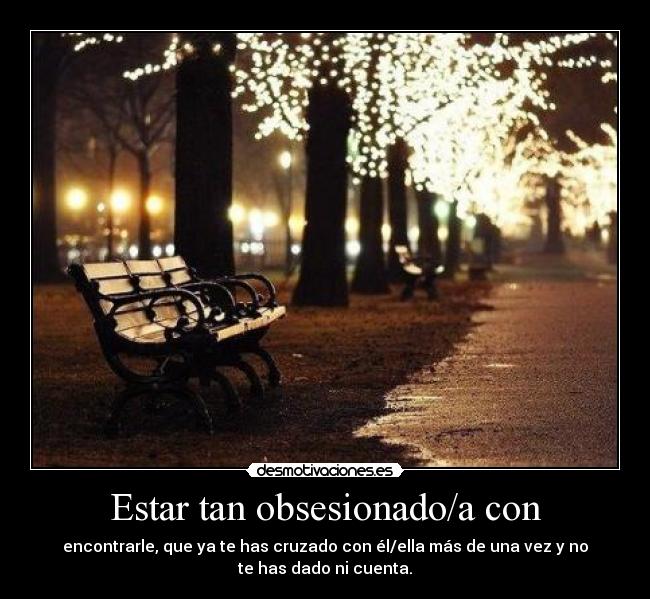 Estar tan obsesionado/a con - 