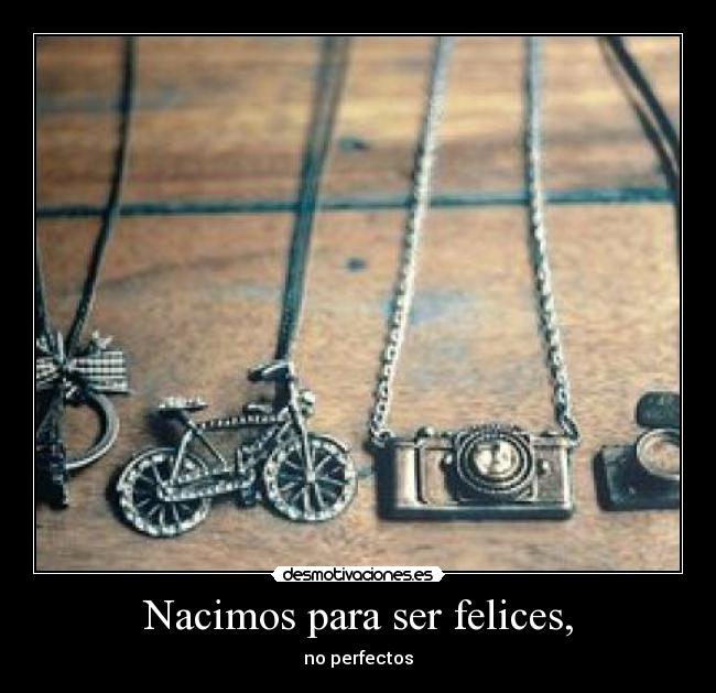 Nacimos para ser felices, - 