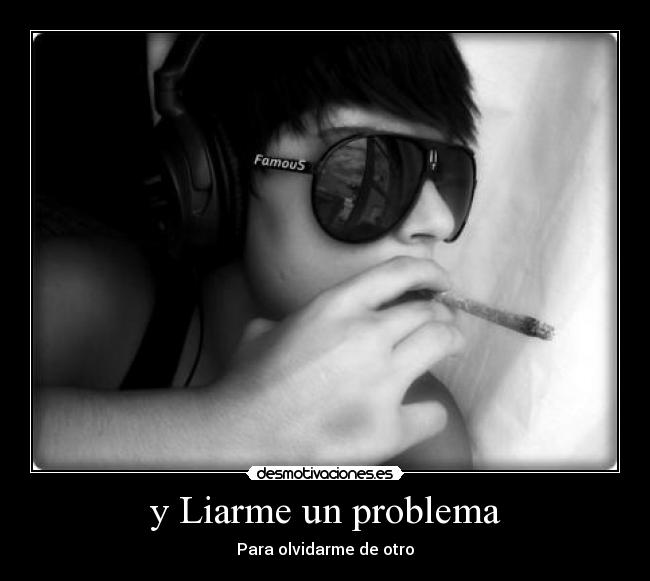 y Liarme un problema - Para olvidarme de otro